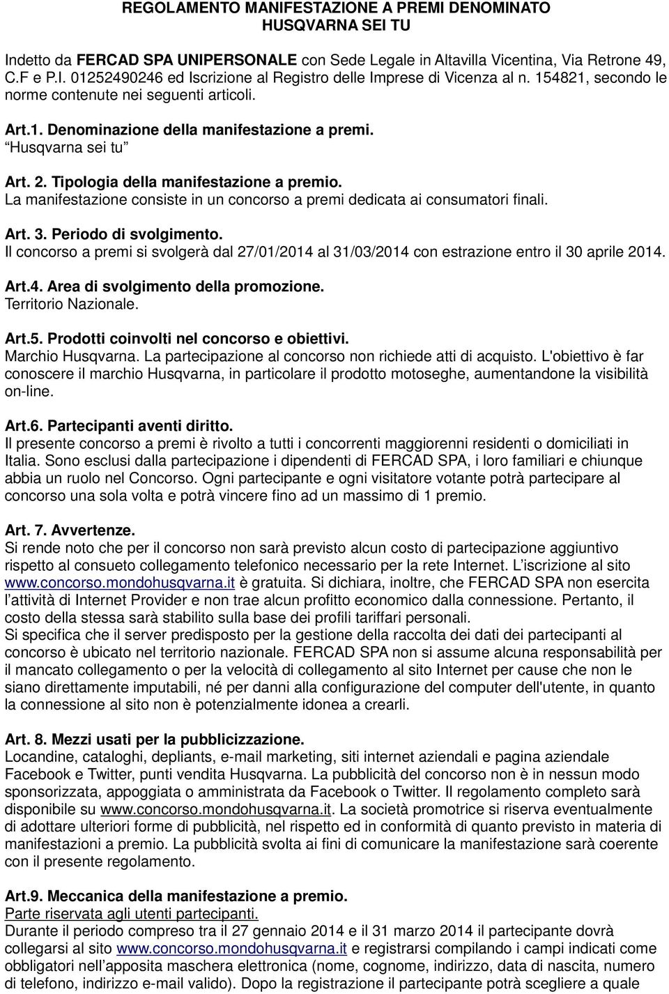 La manifestazione consiste in un concorso a premi dedicata ai consumatori finali. Art. 3. Periodo di svolgimento.