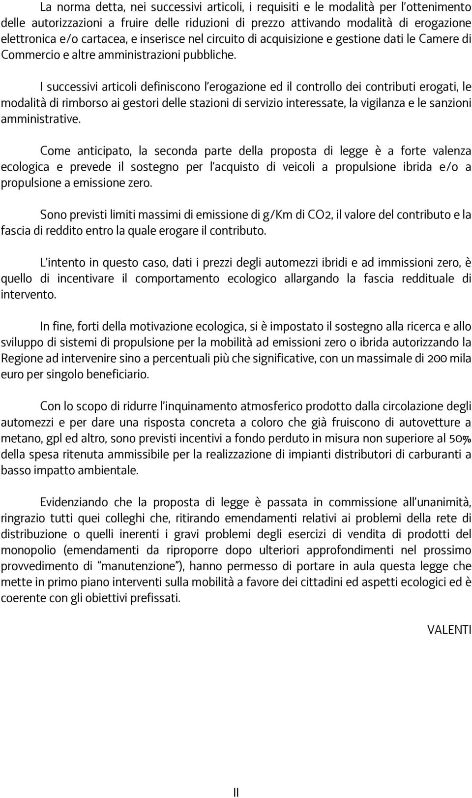 I successivi articoli definiscono l erogazione ed il controllo dei contributi erogati, le modalità di rimborso ai gestori delle stazioni di servizio interessate, la vigilanza e le sanzioni