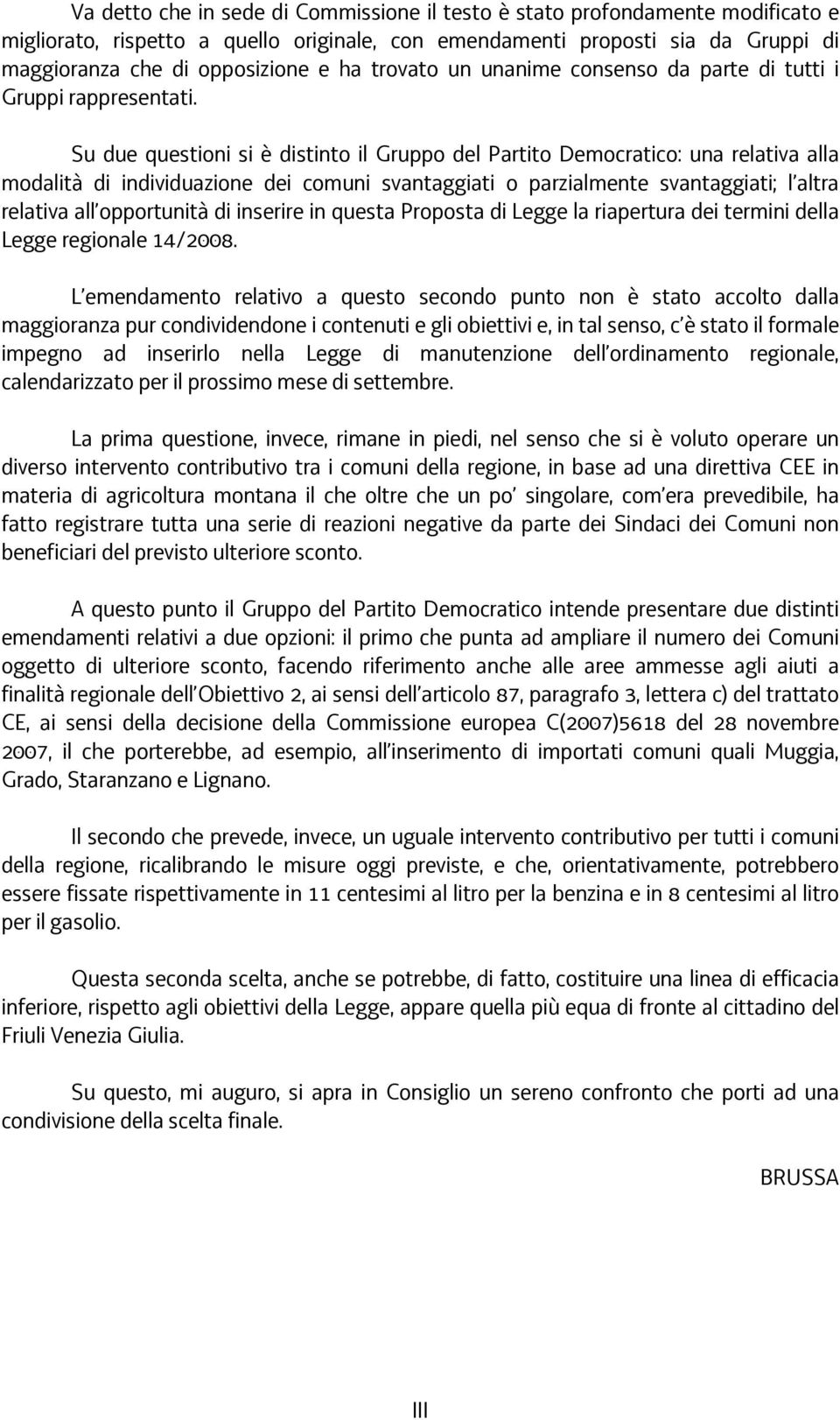 Su due questioni si è distinto il Gruppo del Partito Democratico: una relativa alla modalità di individuazione dei comuni svantaggiati o parzialmente svantaggiati; l altra relativa all opportunità di