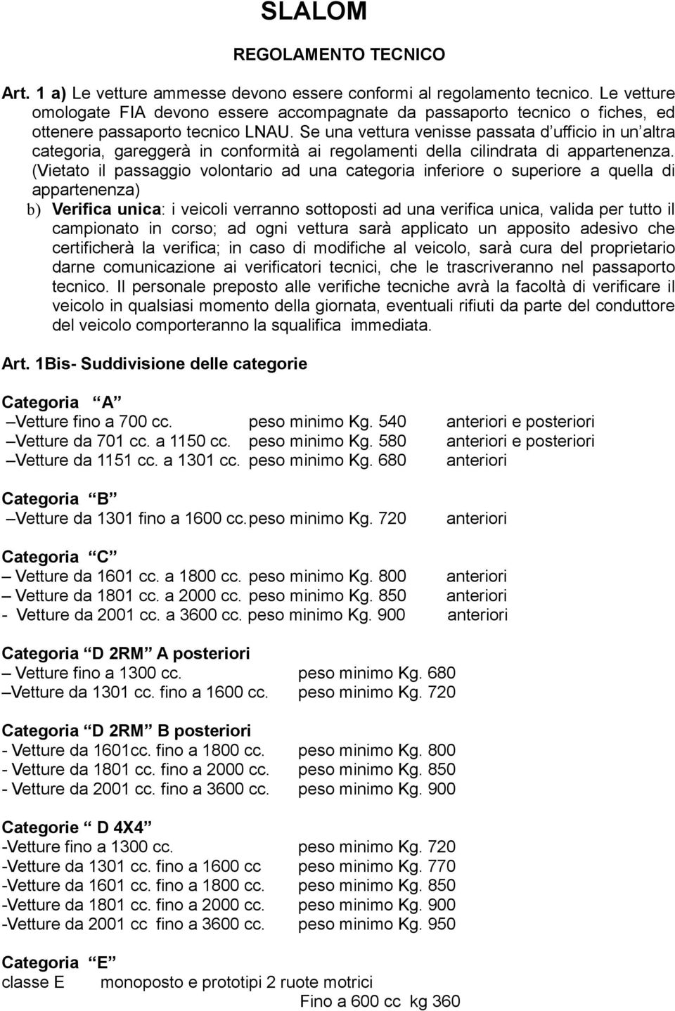 Se una vettura venisse passata d ufficio in un altra categoria, gareggerà in conformità ai regolamenti della cilindrata di appartenenza.