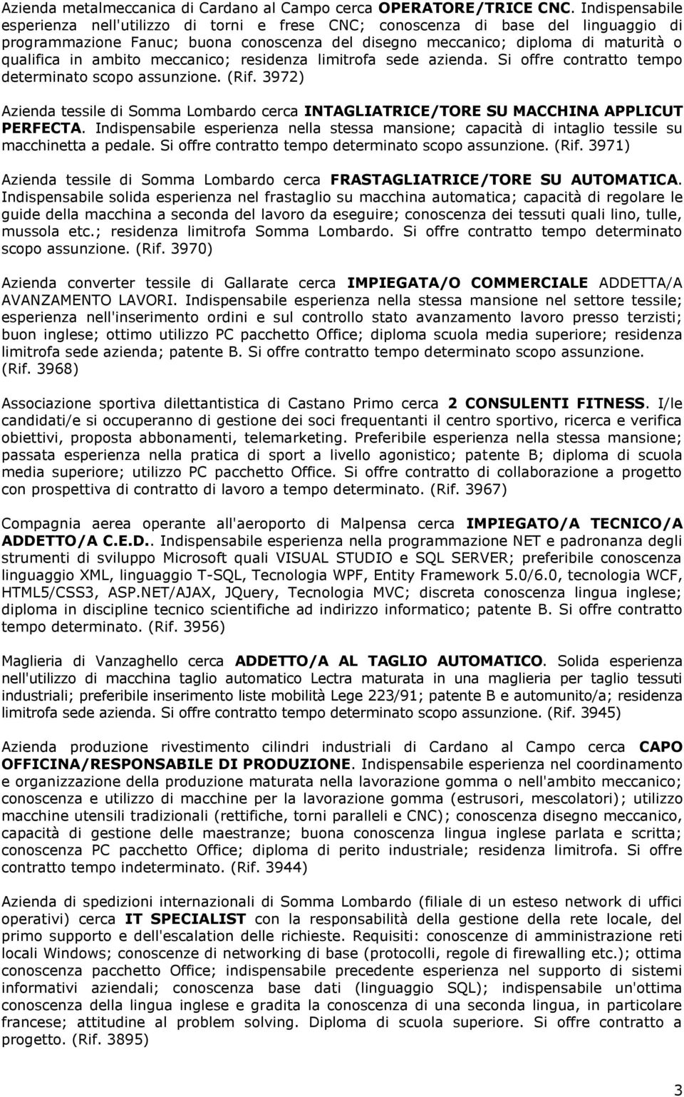 ambito meccanico; residenza limitrofa sede azienda. Si offre contratto tempo determinato scopo assunzione. (Rif.