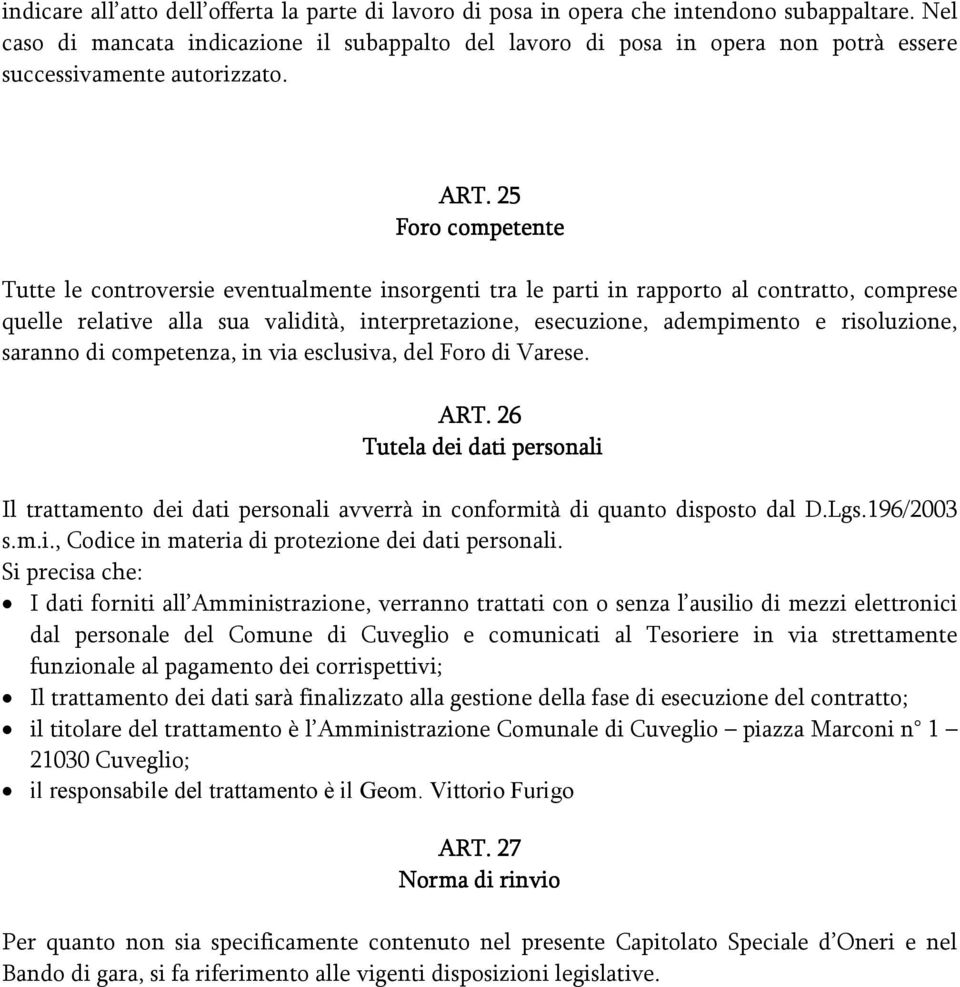 25 Foro competente Tutte le controversie eventualmente insorgenti tra le parti in rapporto al contratto, comprese quelle relative alla sua validità, interpretazione, esecuzione, adempimento e