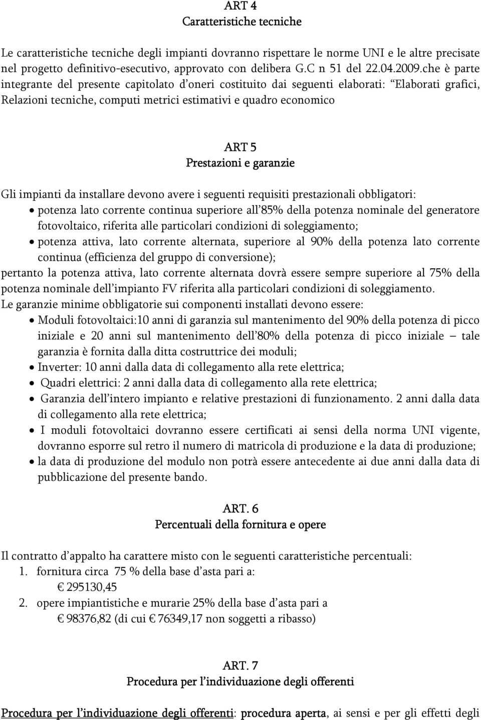 che è parte integrante del presente capitolato d oneri costituito dai seguenti elaborati: Elaborati grafici, Relazioni tecniche, computi metrici estimativi e quadro economico ART 5 Prestazioni e