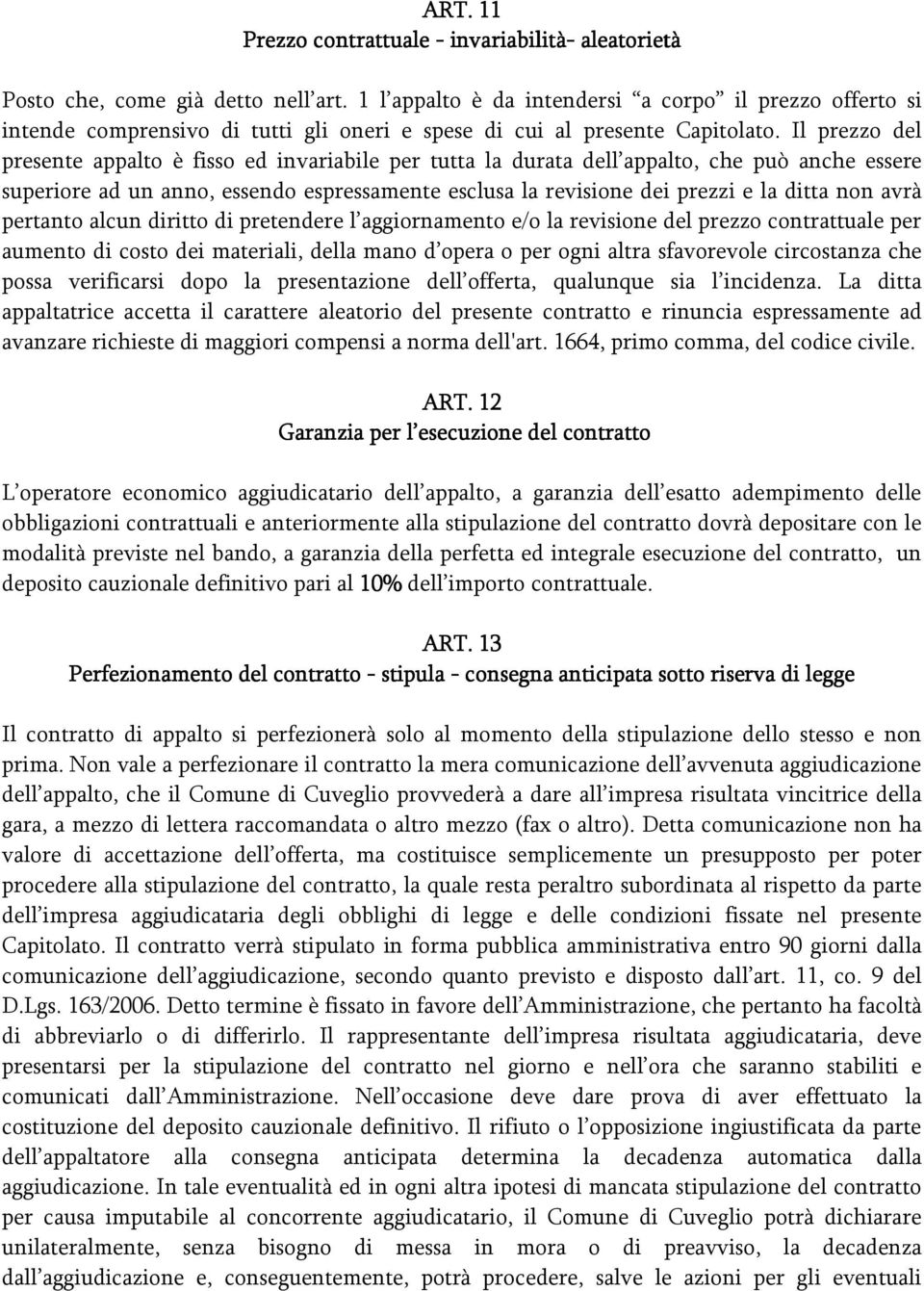 Il prezzo del presente appalto è fisso ed invariabile per tutta la durata dell appalto, che può anche essere superiore ad un anno, essendo espressamente esclusa la revisione dei prezzi e la ditta non