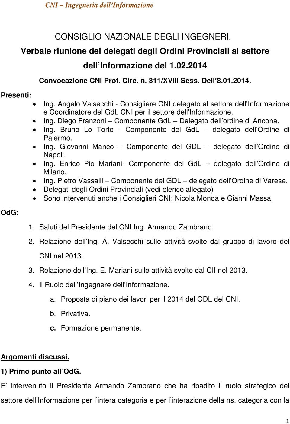 Ing. Bruno Lo Torto - Componente del GdL delegato dell Ordine di Palermo. Ing. Giovanni Manco Componente del GDL delegato dell Ordine di Napoli. Ing. Enrico Pio Mariani- Componente del GdL delegato dell Ordine di Milano.