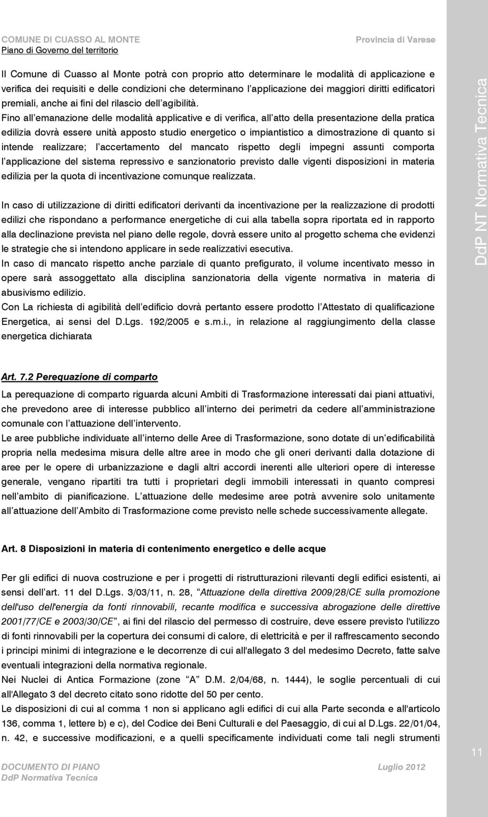 Fino all emanazione delle modalità applicative e di verifica, all atto della presentazione della pratica edilizia dovrà essere unità apposto studio energetico o impiantistico a dimostrazione di