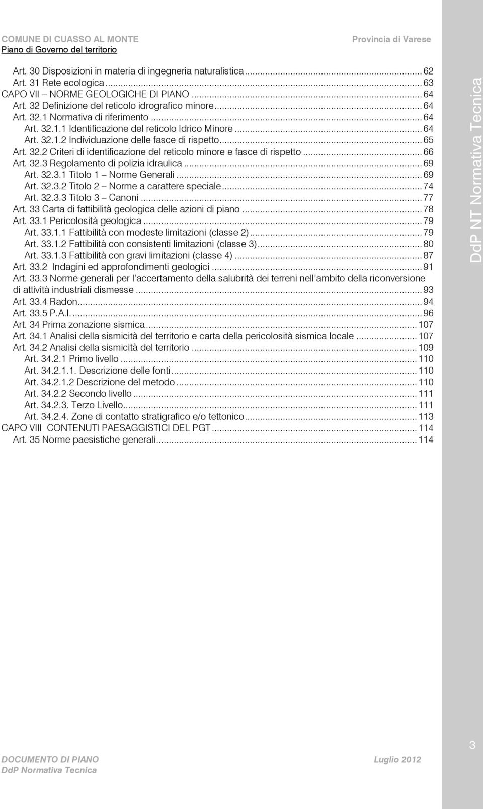 .. 66 Art. 32.3 Regolamento di polizia idraulica... 69 Art. 32.3.1 Titolo 1 Norme Generali... 69 Art. 32.3.2 Titolo 2 Norme a carattere speciale... 74 Art. 32.3.3 Titolo 3 Canoni... 77 Art.