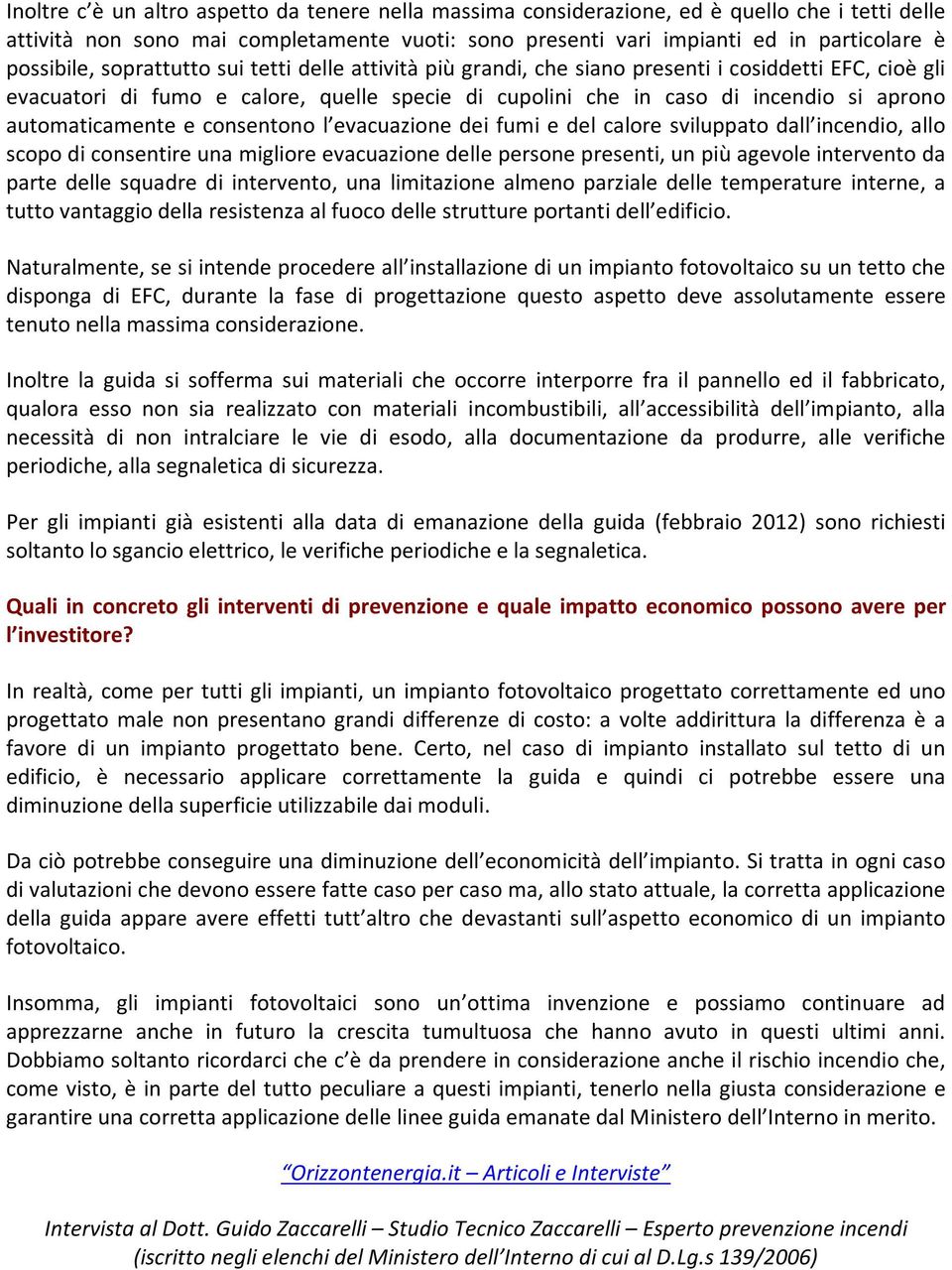 automaticamente e consentono l evacuazione dei fumi e del calore sviluppato dall incendio, allo scopo di consentire una migliore evacuazione delle persone presenti, un più agevole intervento da parte