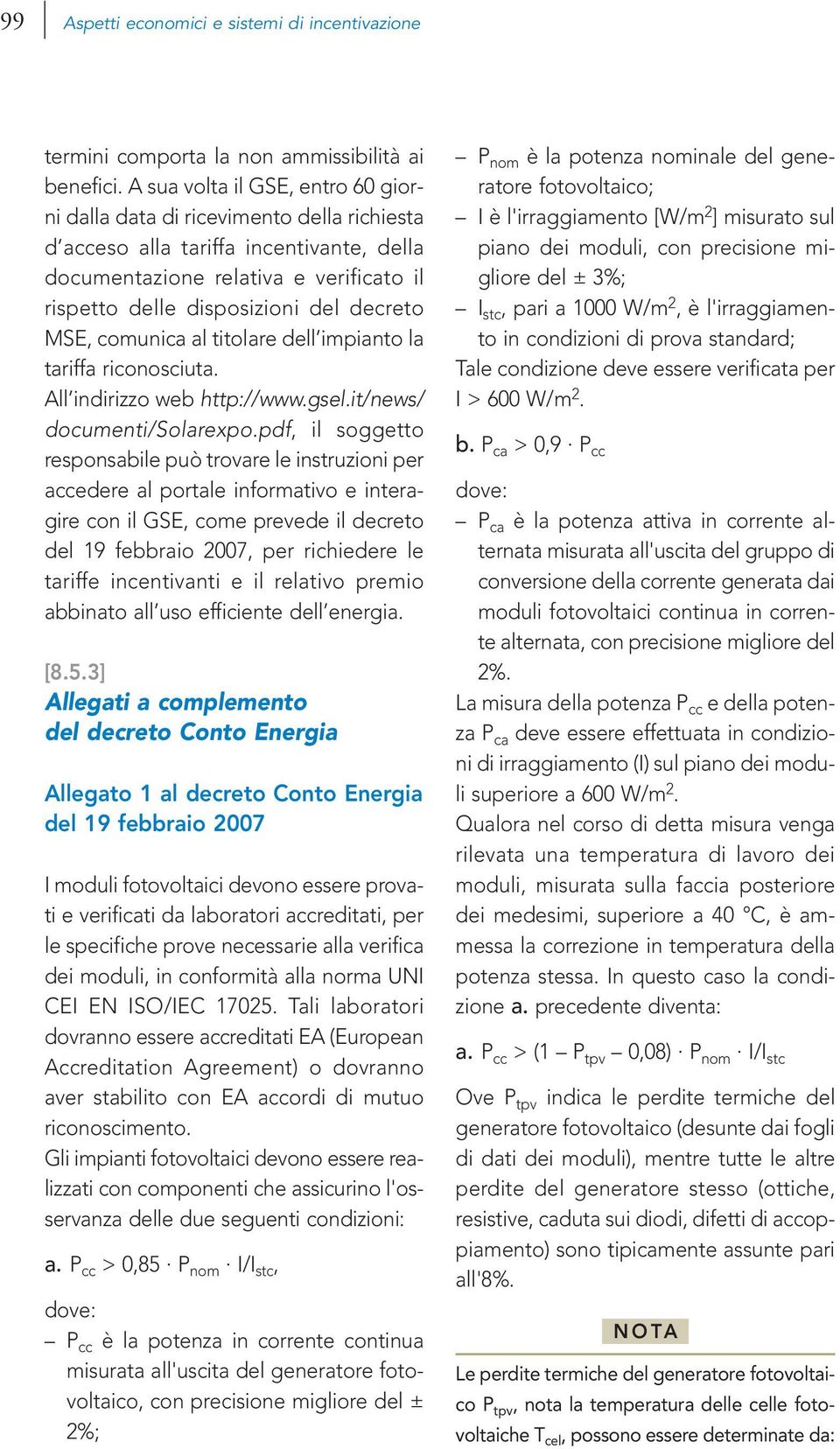 MSE, comunica al titolare dell impianto la tariffa riconosciuta. All indirizzo web http://www.gsel.it/news/ documenti/solarexpo.