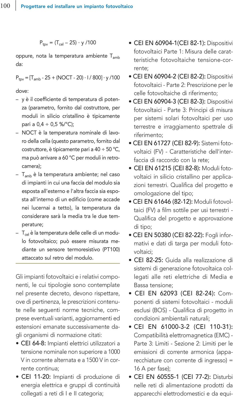 (questo parametro, fornito dal costruttore, è tipicamente pari a 40 50 C, ma può arrivare a 60 C per moduli in retrocamera); T amb è la temperatura ambiente; nel caso di impianti in cui una faccia