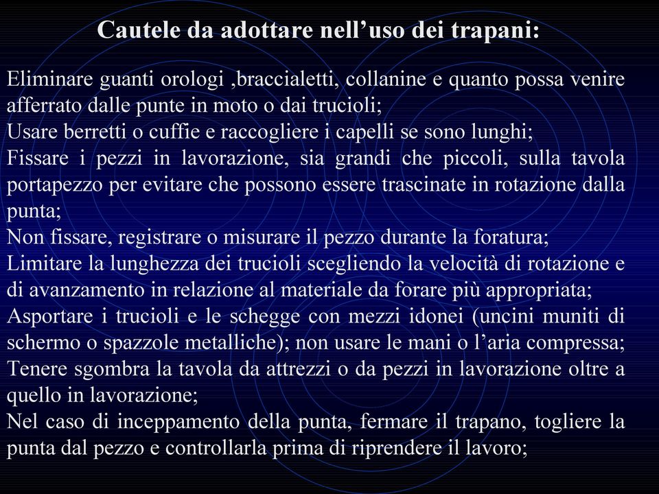 misurare il pezzo durante la foratura; Limitare la lunghezza dei trucioli scegliendo la velocità di rotazione e di avanzamento in relazione al materiale da forare più appropriata; Asportare i