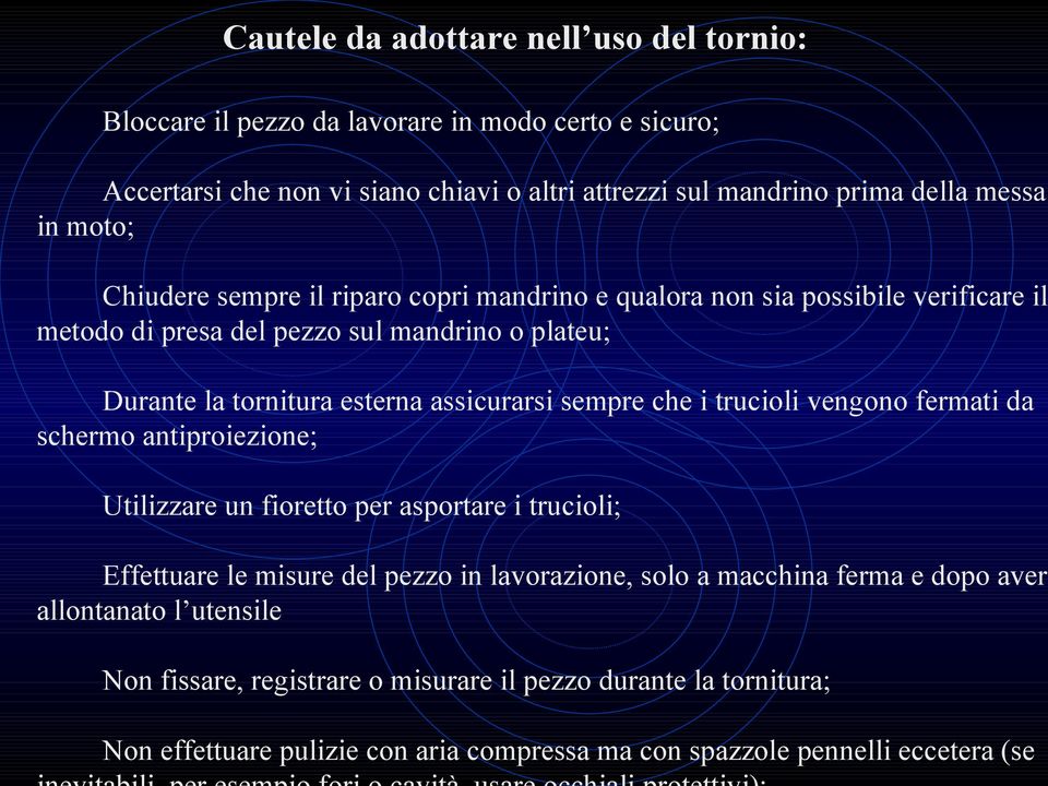 sempre che i trucioli vengono fermati da schermo antiproiezione; Utilizzare un fioretto per asportare i trucioli; Effettuare le misure del pezzo in lavorazione, solo a macchina