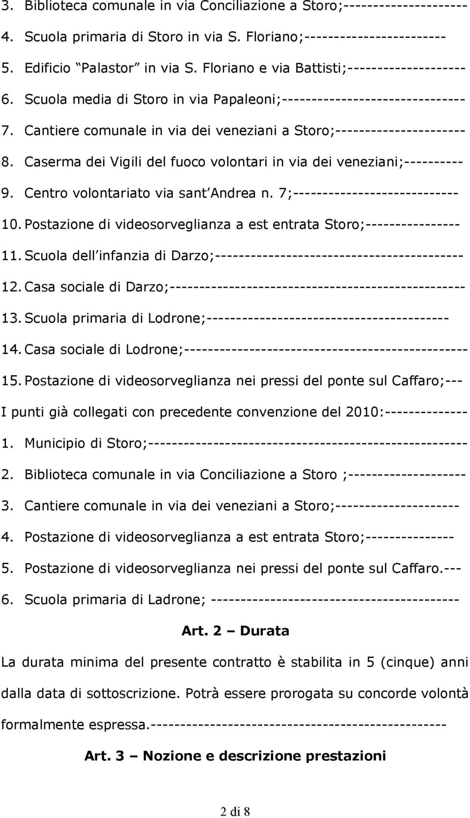 Caserma dei Vigili del fuoco volontari in via dei veneziani;---------- 9. Centro volontariato via sant Andrea n. 7;---------------------------- 10.