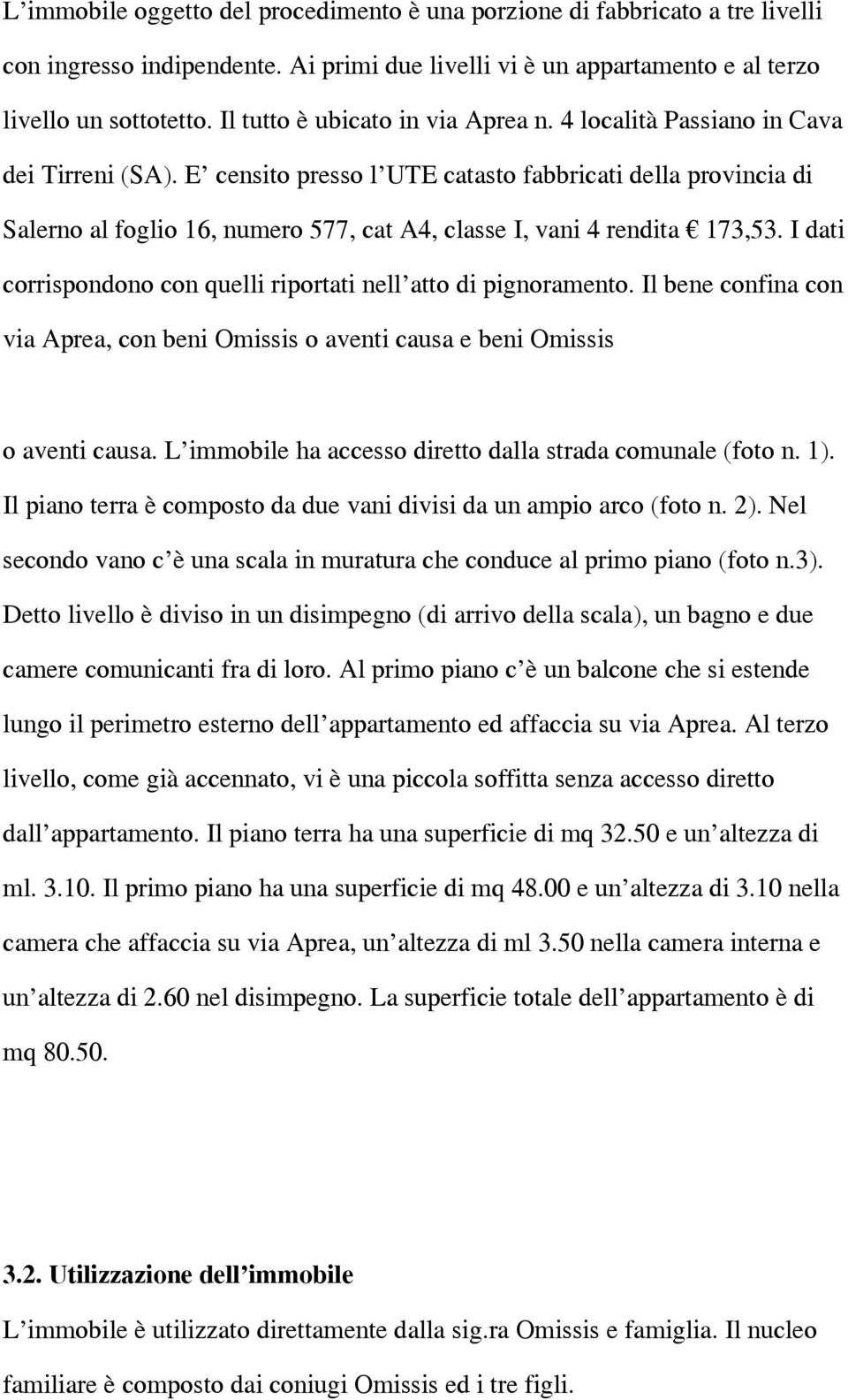 E censito presso l UTE catasto fabbricati della provincia di Salerno al foglio 16, numero 577, cat A4, classe I, vani 4 rendita 173,53.