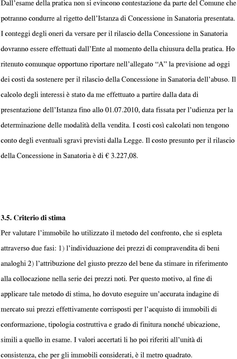 Ho ritenuto comunque opportuno riportare nell allegato A la previsione ad oggi dei costi da sostenere per il rilascio della Concessione in Sanatoria dell abuso.