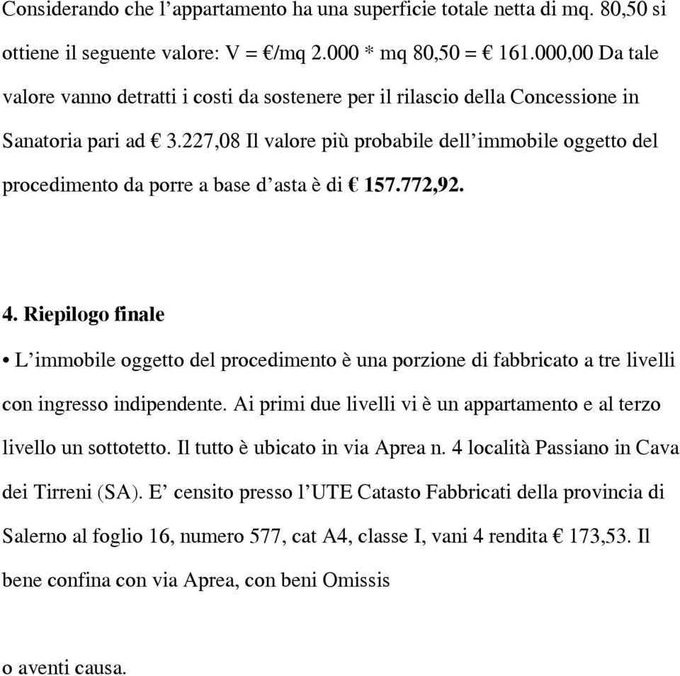 227,08 Il valore più probabile dell immobile oggetto del procedimento da porre a base d asta è di 157.772,92. 4.