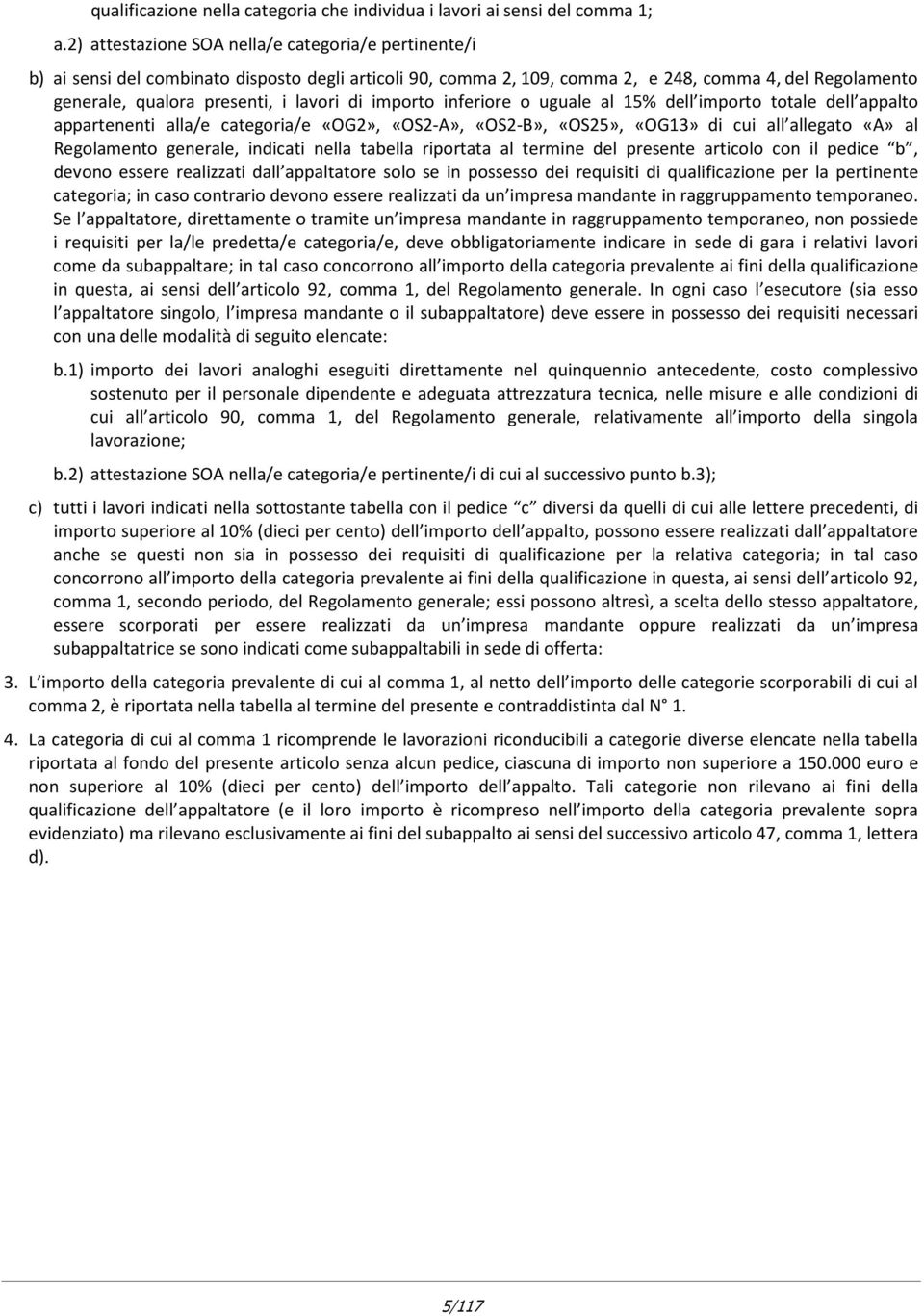 importo inferiore o uguale al 15% dell importo totale dell appalto appartenenti alla/e categoria/e «OG2», «OS2-A», «OS2-B», «OS25», «OG13» di cui all allegato «A» al Regolamento generale, indicati