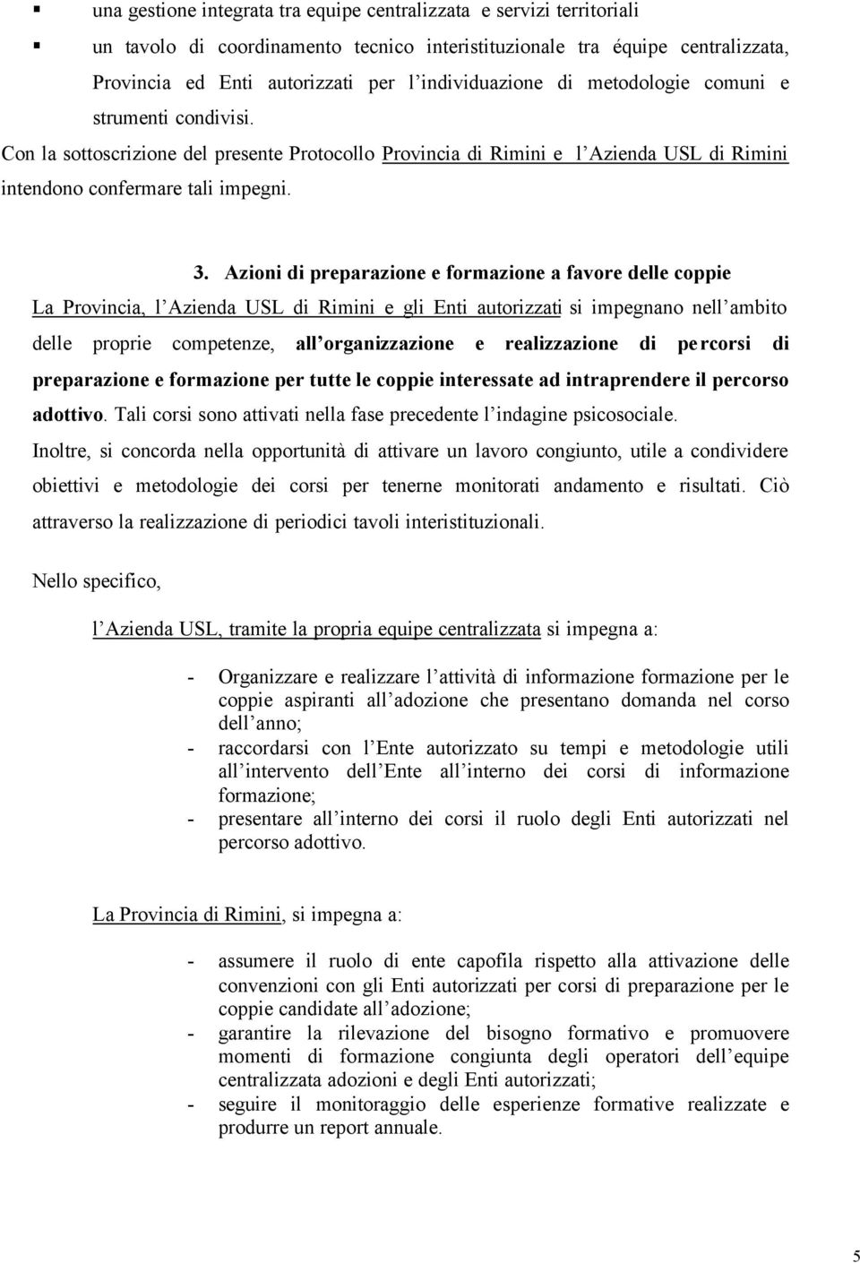 Azioni di preparazione e formazione a favore delle coppie La Provincia, l Azienda USL di Rimini e gli Enti autorizzati si impegnano nell ambito delle proprie competenze, all organizzazione e