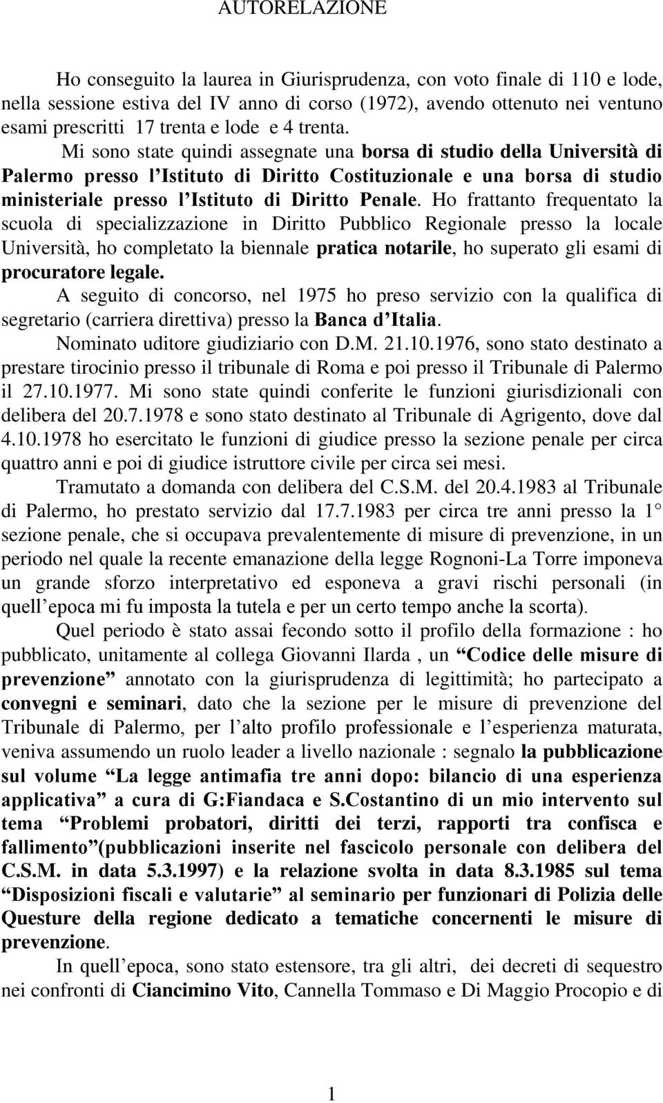 Mi sono state quindi assegnate una borsa di studio della Università di Palermo presso l Istituto di Diritto Costituzionale e una borsa di studio ministeriale presso l Istituto di Diritto Penale.