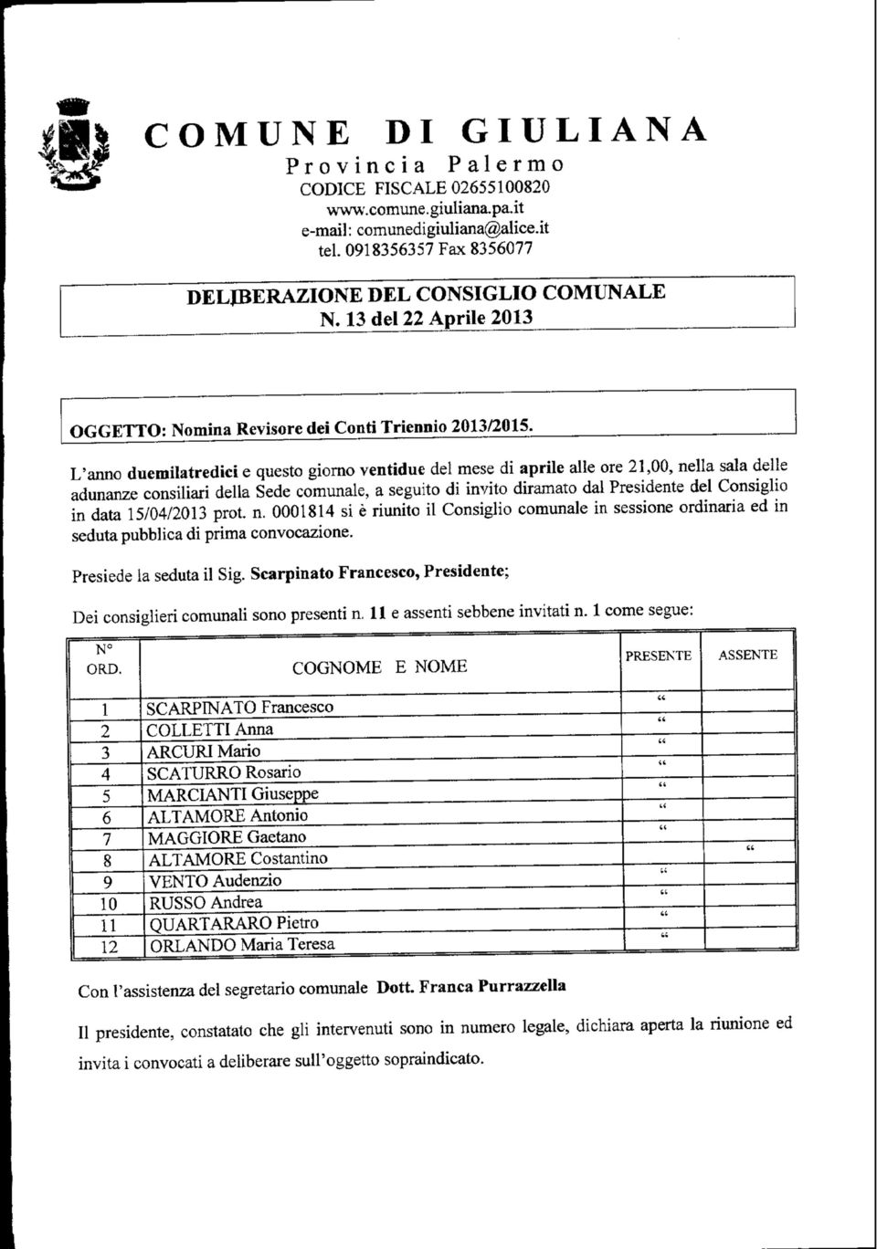 L'nno duemiltredici e questo giorno ventidue del mese di prile lle ore 21,00, nell sl delle dunnze consiliri dell Sede comunle, seguito di invito dirmto dl Presidente del Consiglio in dt 15/04/2013