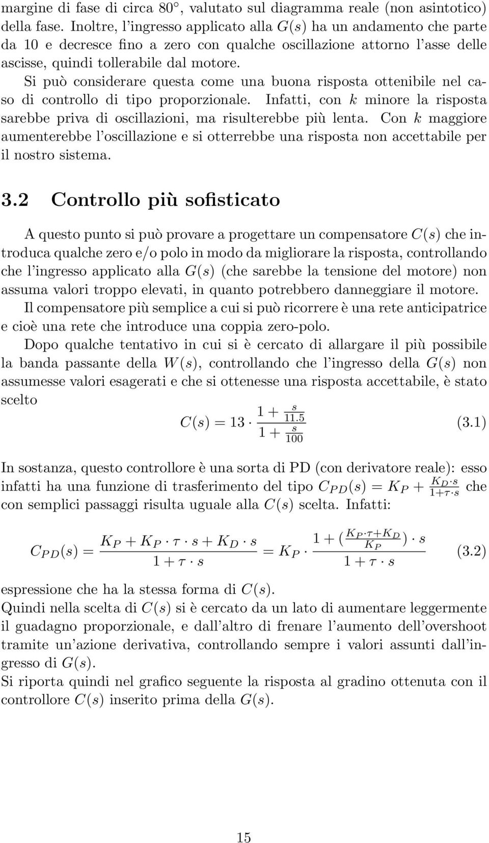 Si può considerare questa come una buona risposta ottenibile nel caso di controllo di tipo proporzionale. Infatti, con k minore la risposta sarebbe priva di oscillazioni, ma risulterebbe più lenta.