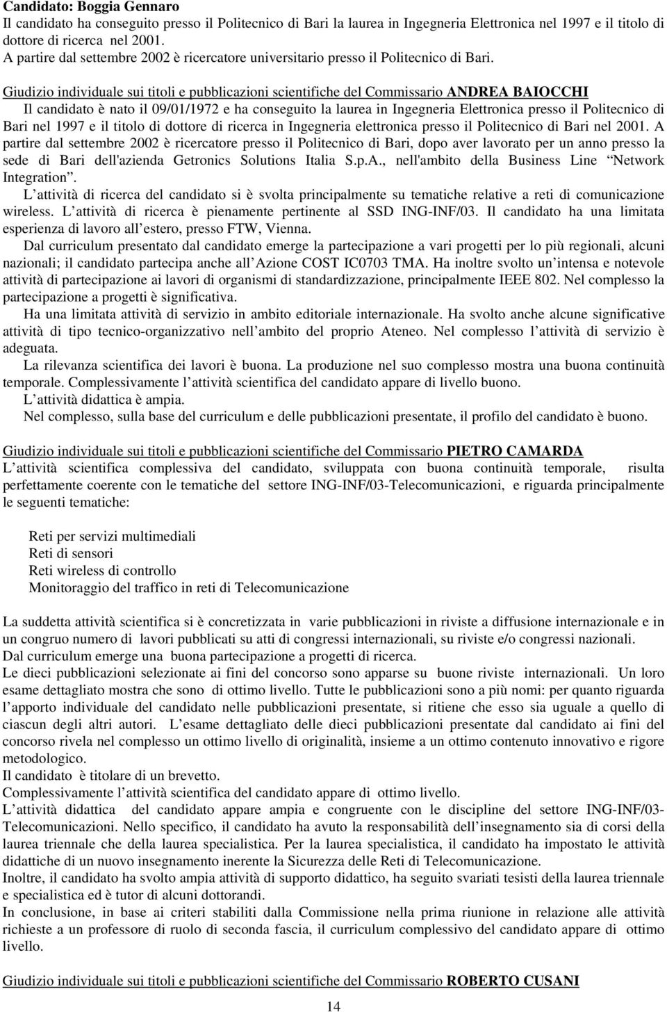 Giudizio individuale sui titoli e pubblicazioni scientifiche del Commissario ANDREA BAIOCCHI Il candidato è nato il 09/01/1972 e ha conseguito la laurea in Ingegneria Elettronica presso il