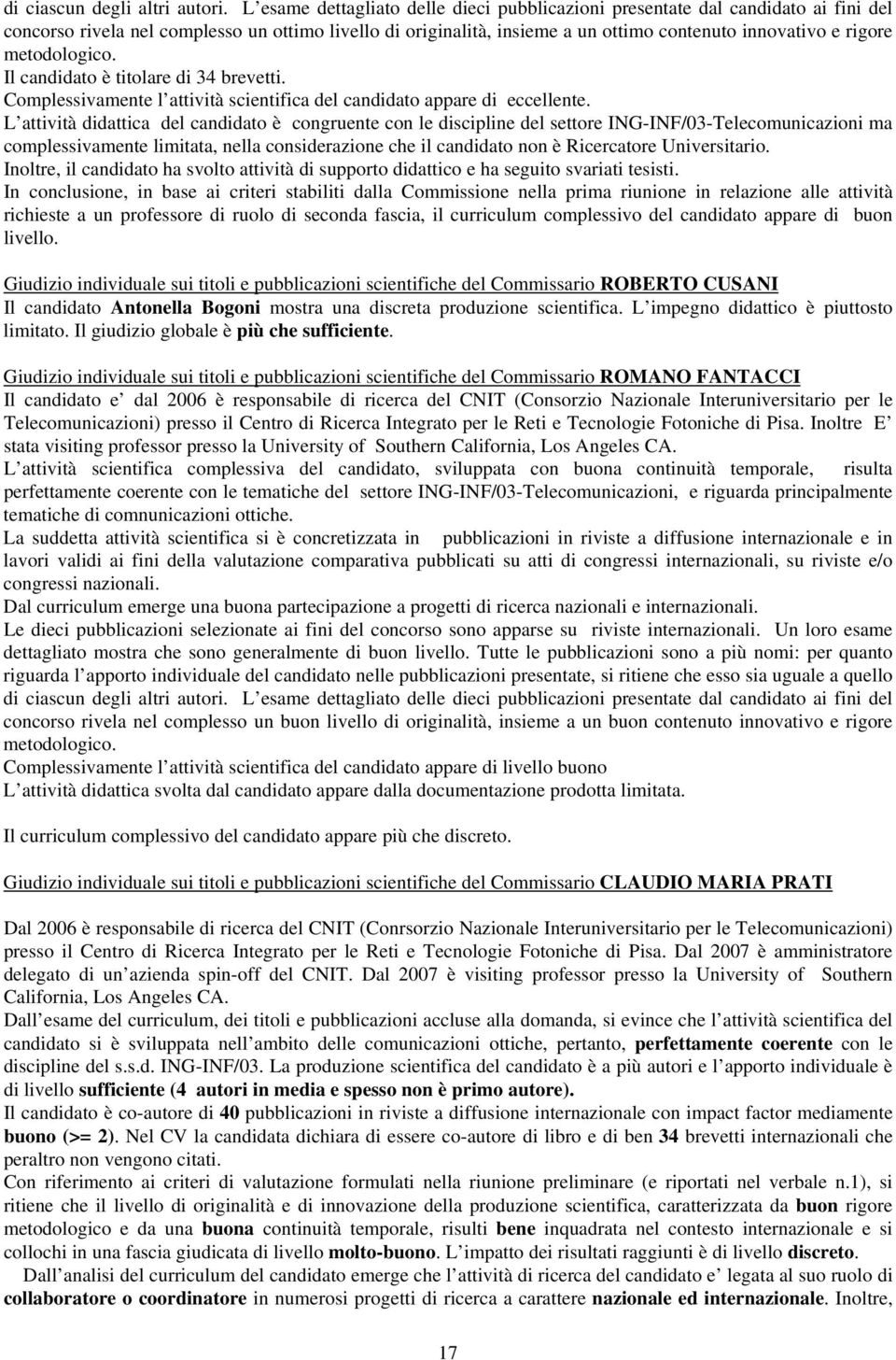 metodologico. Il candidato è titolare di 34 brevetti. Complessivamente l attività scientifica del candidato appare di eccellente.