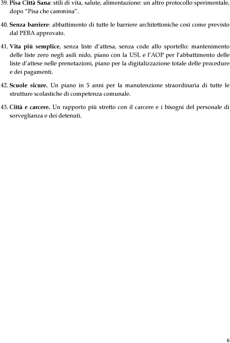 Vita più semplice, senza liste d attesa, senza code allo sportello: mantenimento delle liste zero negli asili nido, piano con la USL e l AOP per l abbattimento delle liste d attese nelle