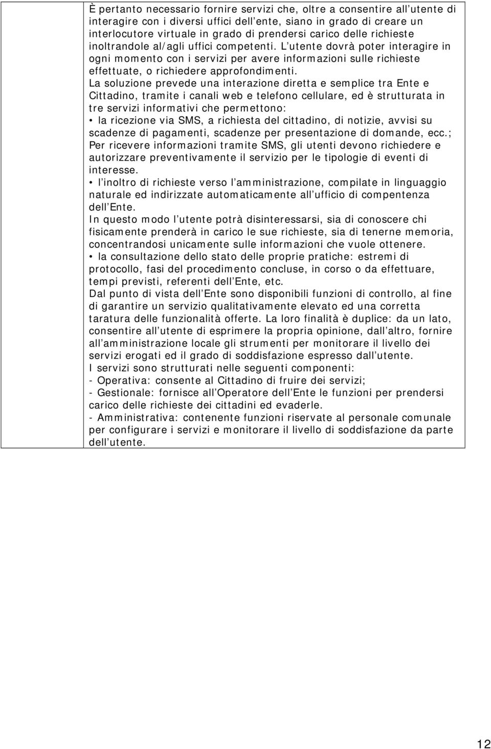 La soluzione prevede una interazione diretta e semplice tra Ente e Cittadino, tramite i canali web e telefono cellulare, ed è strutturata in tre servizi informativi che permettono: la ricezione via