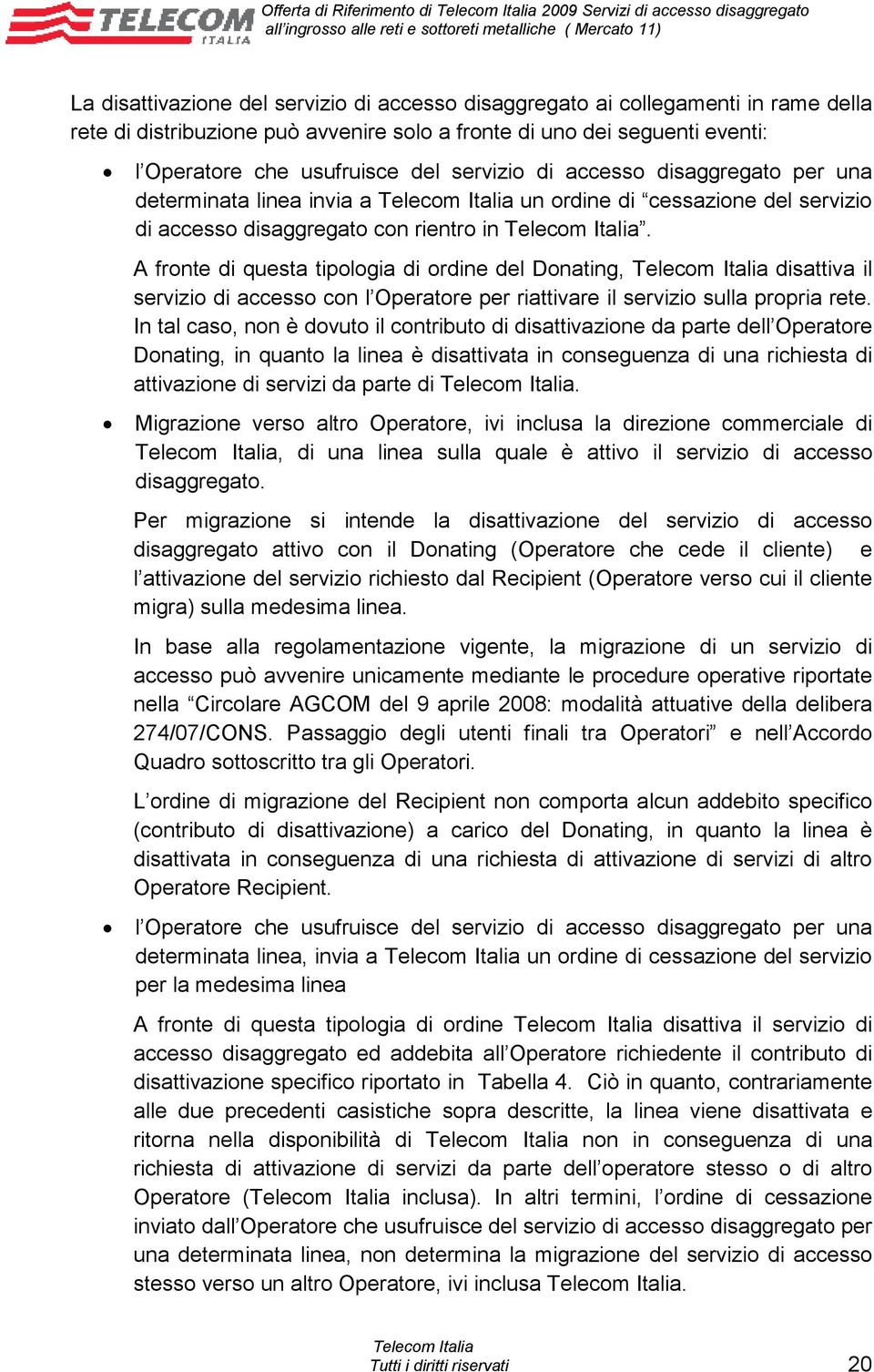 A fronte di questa tipologia di ordine del Donating, disattiva il servizio di accesso con l Operatore per riattivare il servizio sulla propria rete.