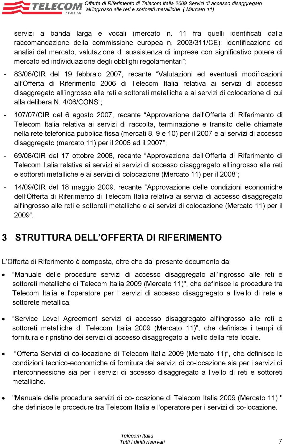 febbraio 2007, recante Valutazioni ed eventuali modificazioni all Offerta di Riferimento 2006 di relativa ai servizi di accesso disaggregato all ingrosso alle reti e sottoreti metalliche e ai servizi