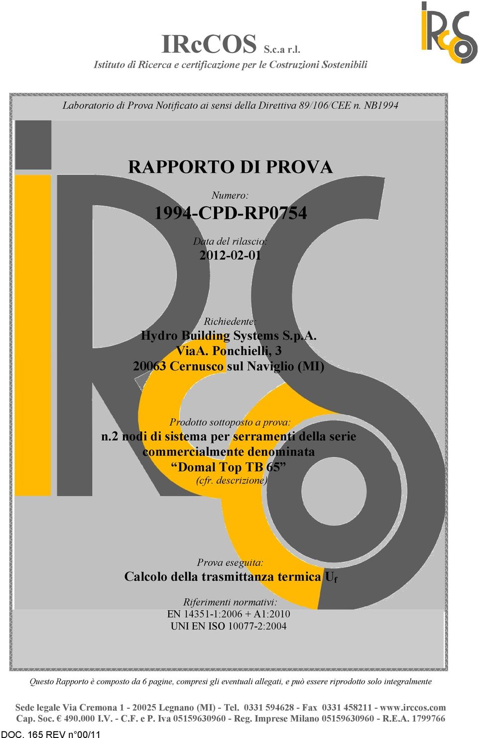 Ponchielli, 3 20063 Cernusco sul Naviglio (MI) Prodotto sottoposto a prova: n.2 nodi di sistema per serramenti della serie commercialmente denominata Domal Top TB 65 (cfr.