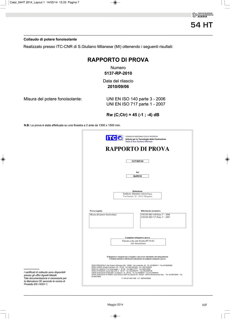 Alexia S.p.a, Via Fantoni, 10-24121 Bergamo Prova eseguita Riferimento normativo Misura del potere fonoisolante.