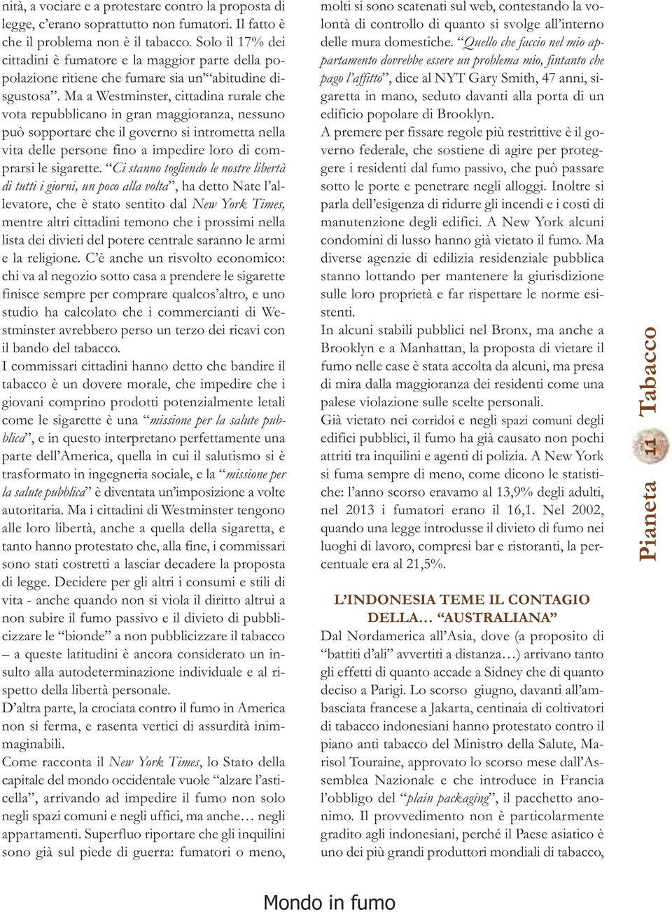 Ma a Westminster, cittadina rurale che vota repubblicano in gran maggioranza, nessuno può sopportare che il governo si intrometta nella vita delle persone fino a impedire loro di comprarsi le