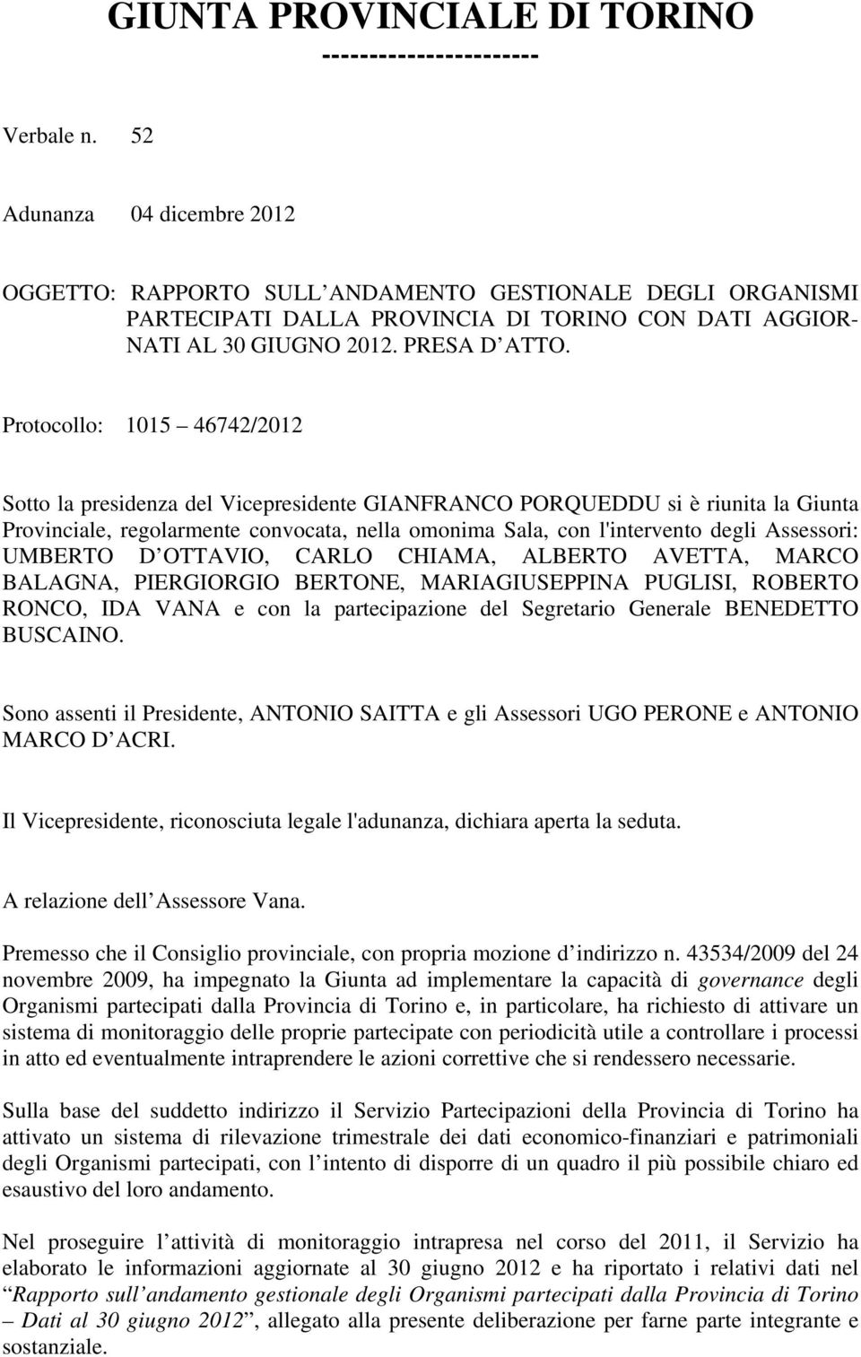 Protocollo: 1015 46742/2012 Sotto la presidenza del Vicepresidente GIANFRANCO PORQUEDDU si è riunita la Giunta Provinciale, regolarmente convocata, nella omonima Sala, con l'intervento degli