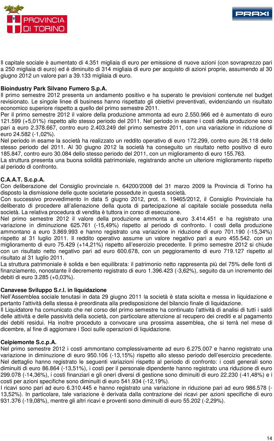 valore pari a 39.133 migliaia di euro. Bioindustry Park Silvano Fumero S.p.A. Il primo semestre 2012 presenta un andamento positivo e ha superato le previsioni contenute nel budget revisionato.