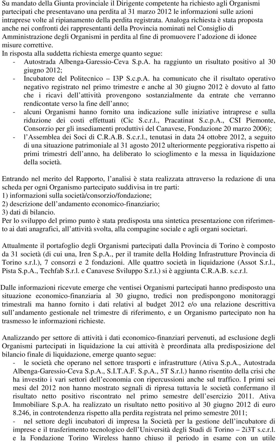 Analoga richiesta è stata proposta anche nei confronti dei rappresentanti della Provincia nominati nel Consiglio di Amministrazione degli Organismi in perdita al fine di promuovere l adozione di