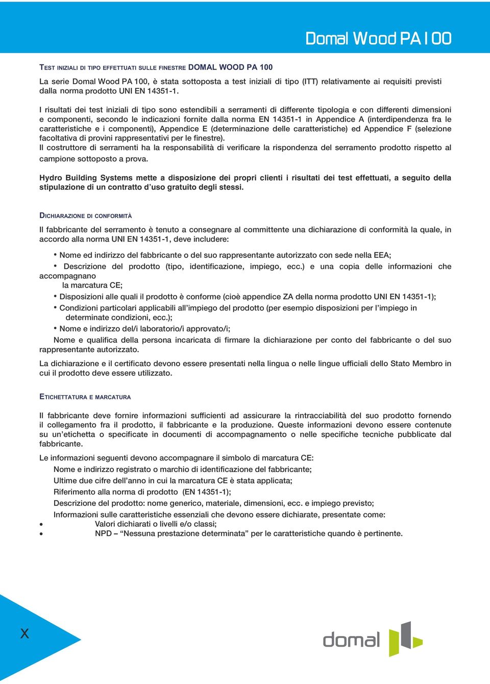 I risultati dei test iniziali di tipo sono estendibili a serramenti di differente tipologia e con differenti dimensioni e componenti, secondo le indicazioni fornite dalla norma EN 14351-1 in