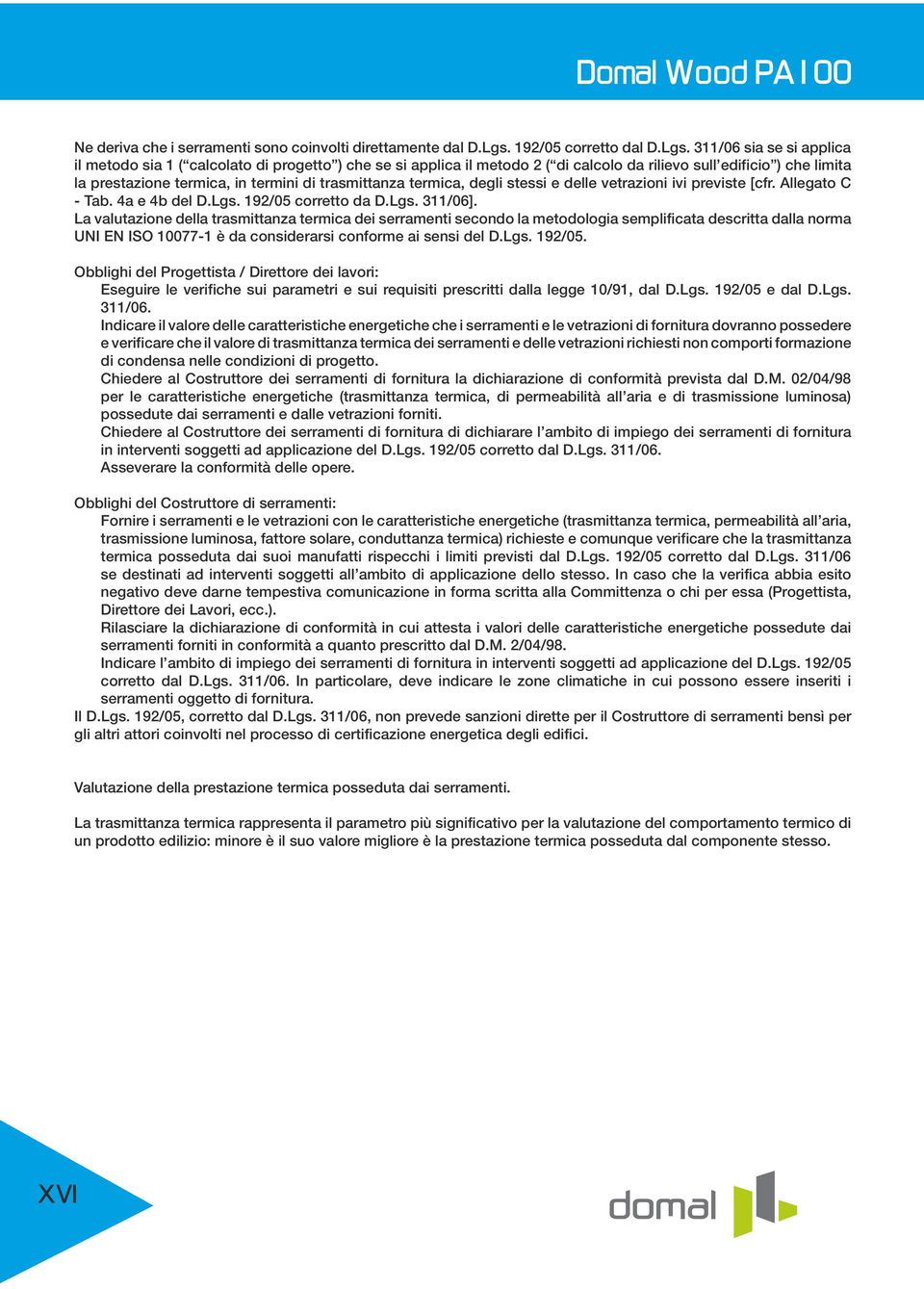 311/06 sia se si applica il metodo sia 1 ( calcolato di progetto ) che se si applica il metodo 2 ( di calcolo da rilievo sull edificio ) che limita la prestazione termica, in termini di trasmittanza