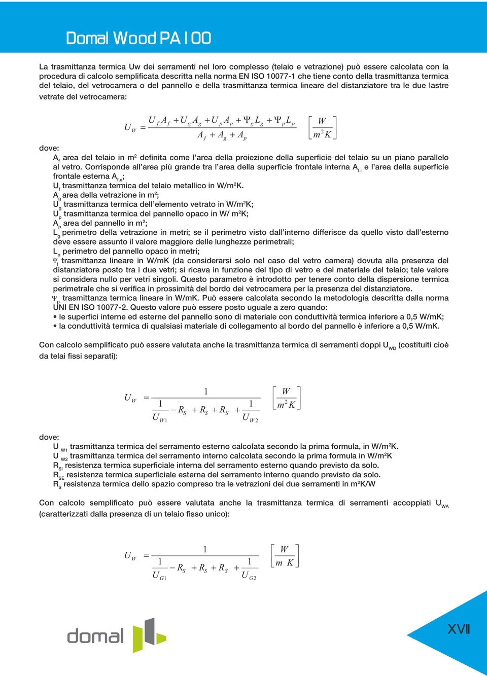 W m K f f g g p p g g p p W 2 Af + Ag + Ap dove: A f area del telaio in m 2 definita come l area della proiezione della superficie del telaio su un piano parallelo al vetro.