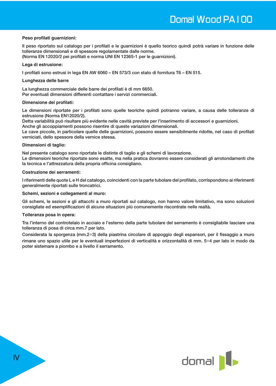 Lunghezza delle barre La lunghezza commerciale delle barre dei profilati è di mm 6650. Per eventuali dimensioni differenti contattare i servizi commerciali.