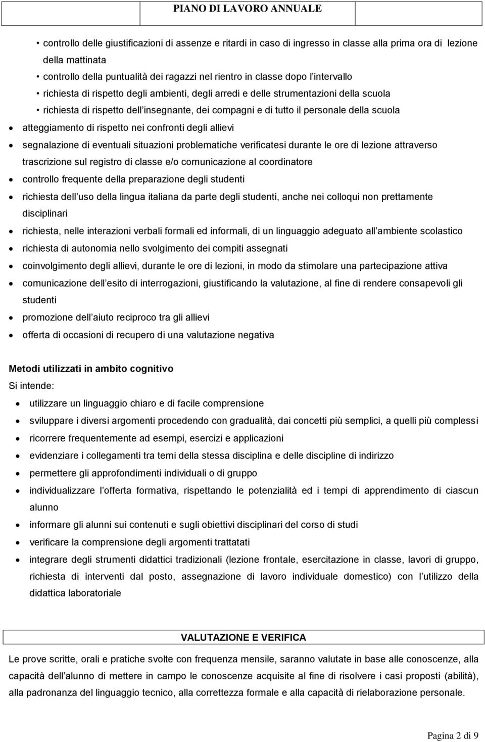 atteggiamento di rispetto nei confronti degli allievi segnalazione di eventuali situazioni problematiche verificatesi durante le ore di lezione attraverso trascrizione sul registro di classe e/o