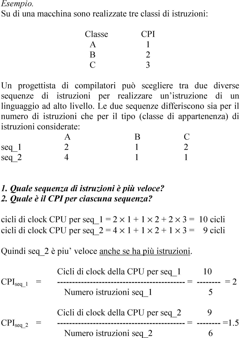 un linguaggio ad alto livello. Le due sequenze differiscono sia per il numero di istruzioni che per il tipo (classe di appartenenza) di istruzioni considerate: A B C seq_1 2 1 2 seq_2 4 1 1 1.