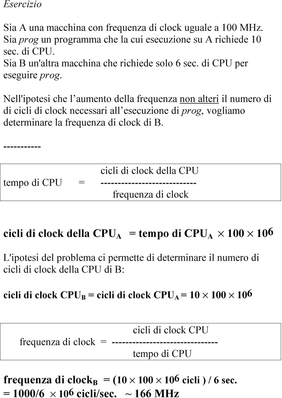 ----------- cicli di clock della CPU tempo di CPU = ---------------------------- frequenza di clock cicli di clock della CPU A = tempo di CPU A 100 106 L'ipotesi del problema ci permette di