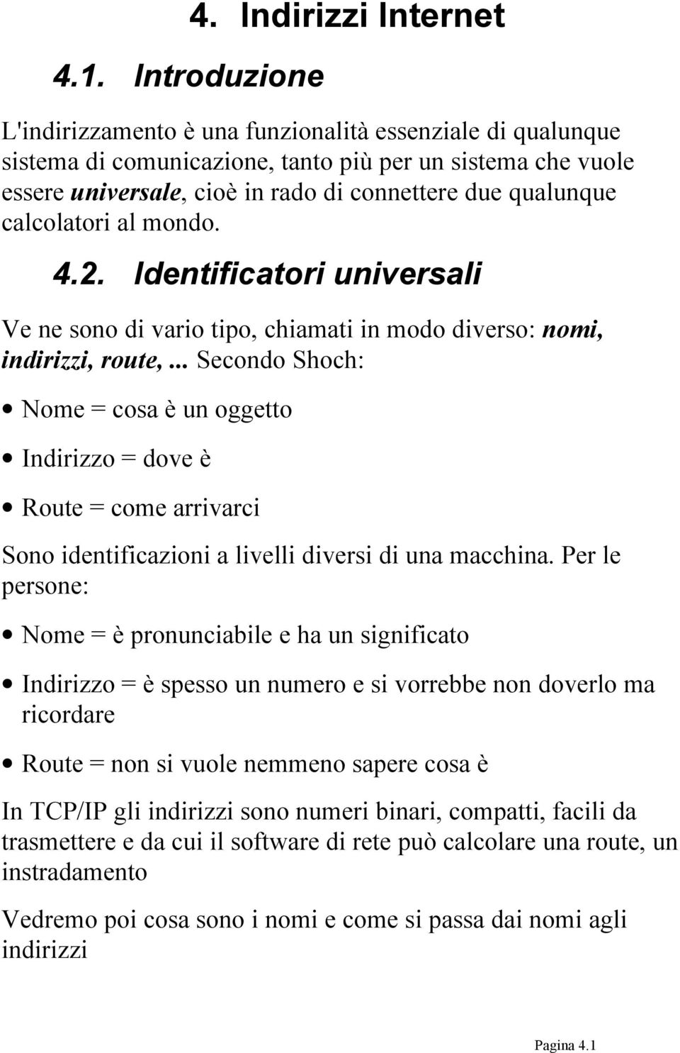 calcolatori al mondo. 4.2. Identificatori universali Ve ne sono di vario tipo, chiamati in modo diverso: nomi, indirizzi, route,.