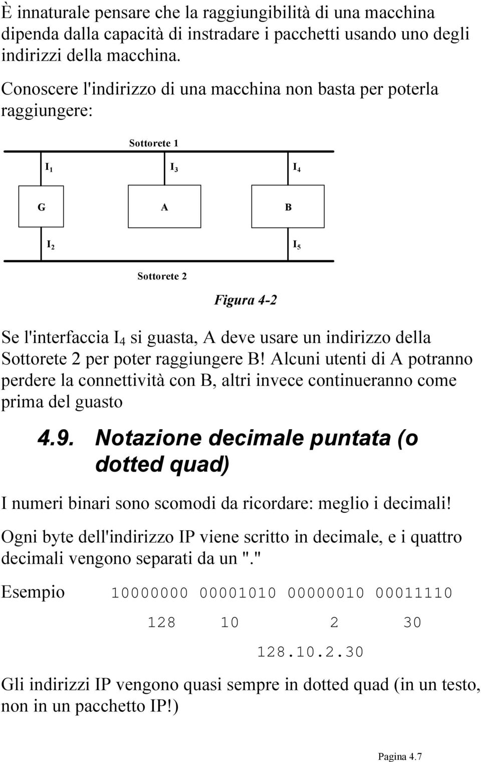 Sottorete 2 per poter raggiungere B! Alcuni utenti di A potranno perdere la connettività con B, altri invece continueranno come prima del guasto 4.9.