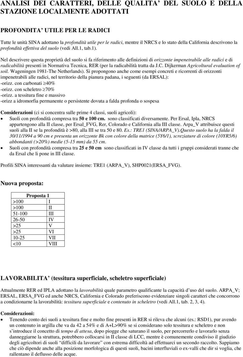 Nel descrivere questa proprietà del suolo si fa riferimento alle definizioni di orizzonte impenetrabile alle radici e di radicabilità presenti in Normativa Tecnica, RER (per la radicabilità tratta da