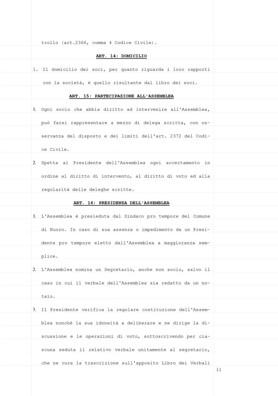 72 del Codice Civile. 2. Spetta al Presidente dell'assemblea ogni accertamento in ordine al diritto di intervento, al diritto di voto ed alla regolarità delle deleghe scritte. ART.