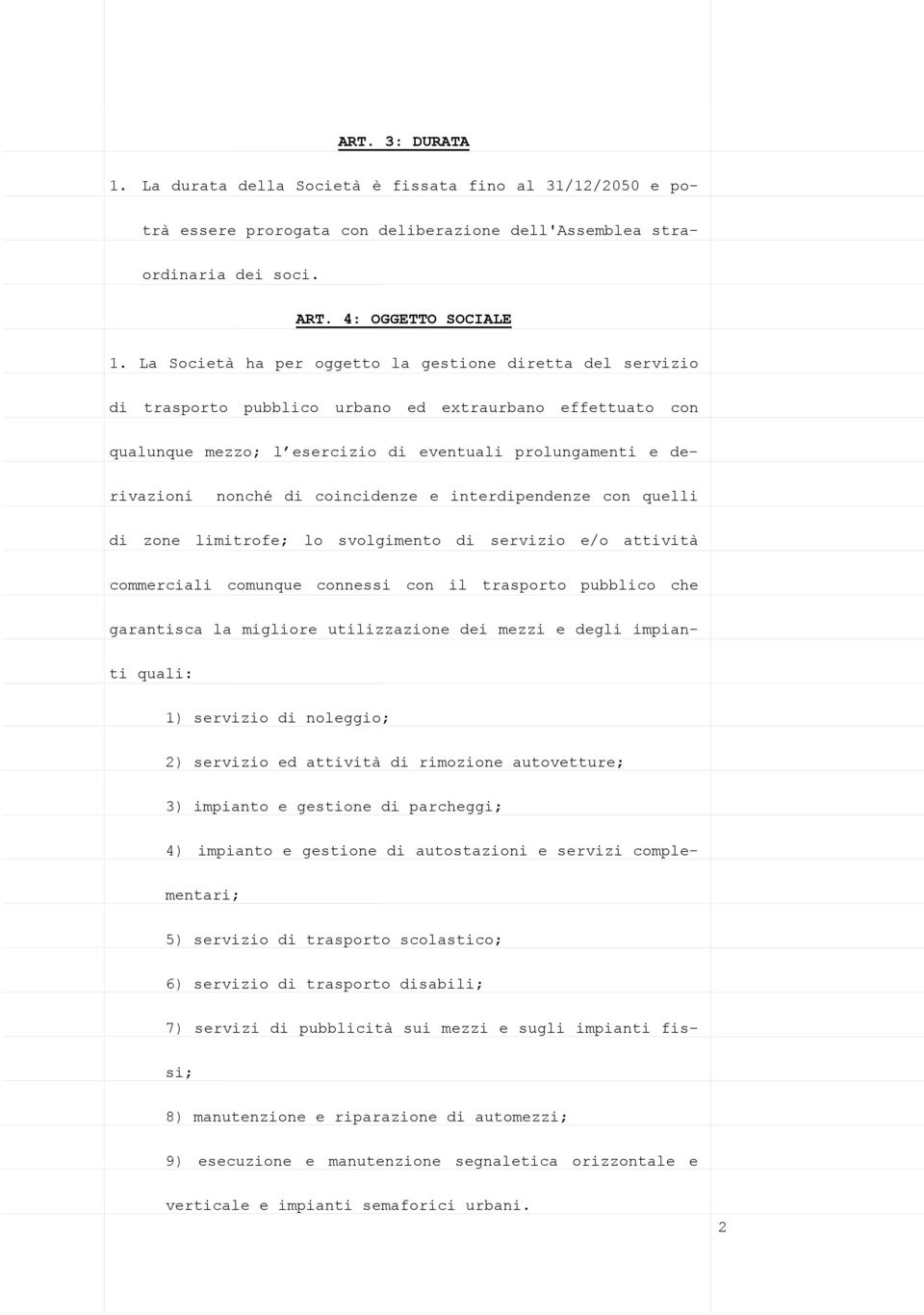 coincidenze e interdipendenze con quelli di zone limitrofe; lo svolgimento di servizio e/o attività commerciali comunque connessi con il trasporto pubblico che garantisca la migliore utilizzazione