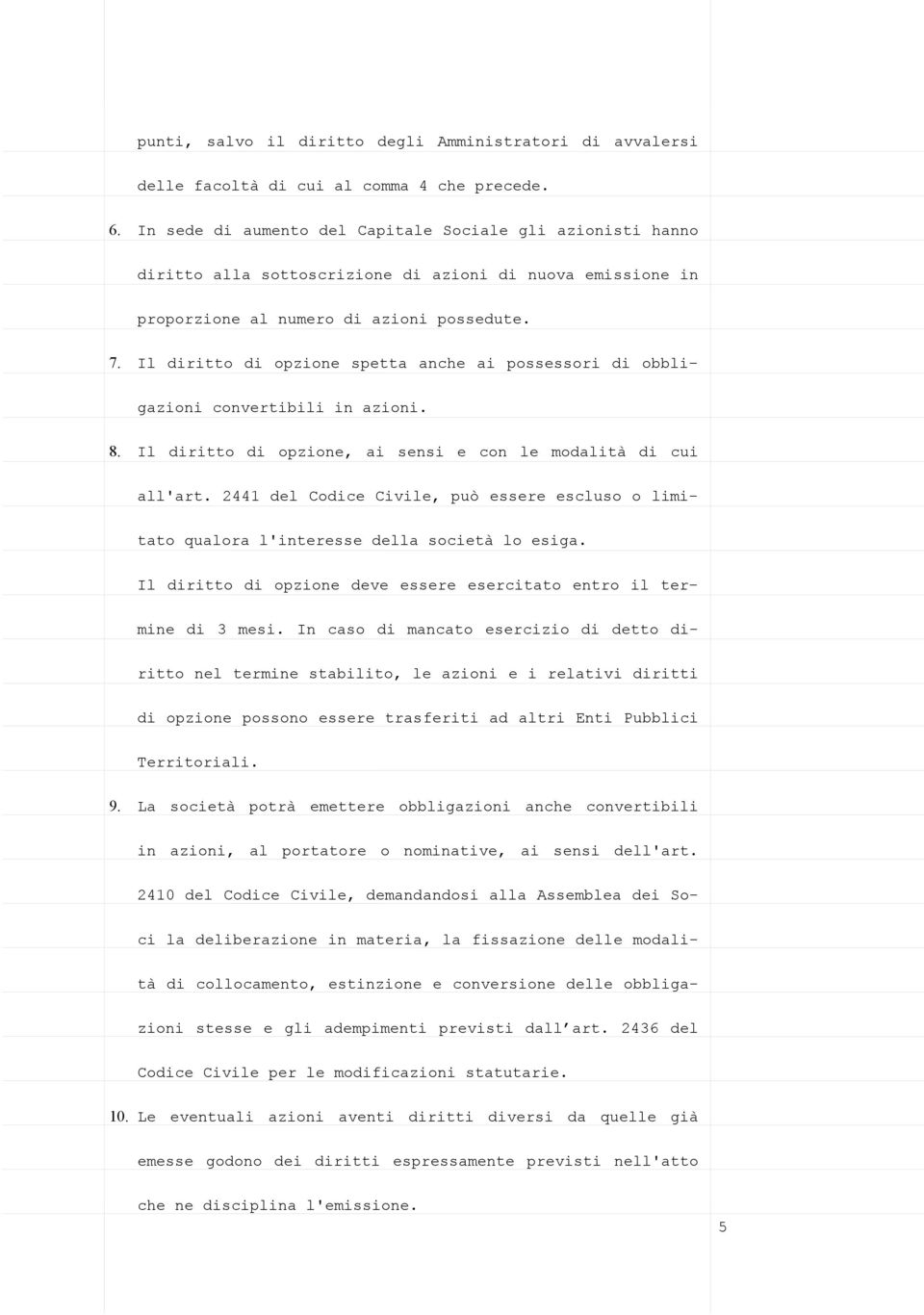 Il diritto di opzione spetta anche ai possessori di obbligazioni convertibili in azioni. 8. Il diritto di opzione, ai sensi e con le modalità di cui all'art.